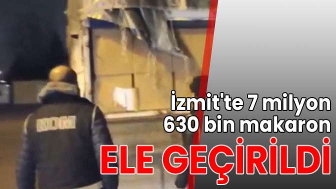 İzmitte 7 milyon 630 bin makaron ele geçirildi