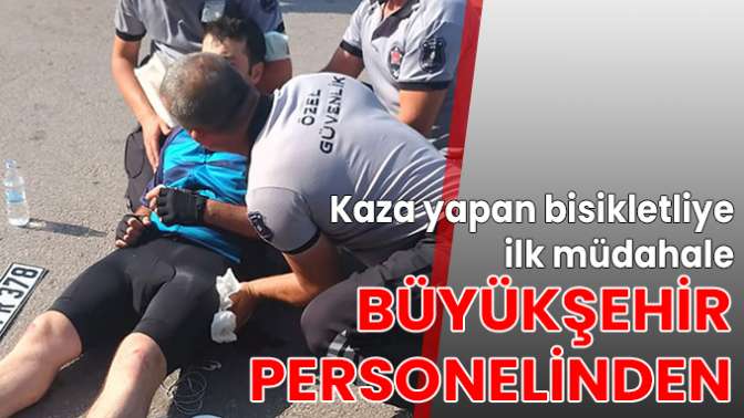 Kaza yapan bisikletliye ilk müdahale Büyükşehir personelinden