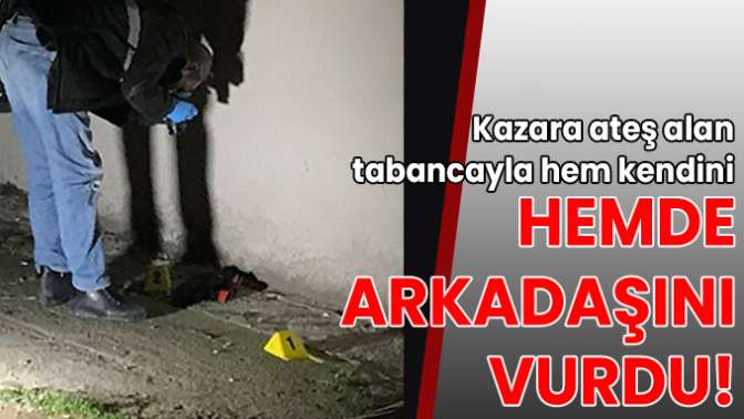 Kazara ateş alan tabancayla hemde kendini hem arkadaşını vurdu!