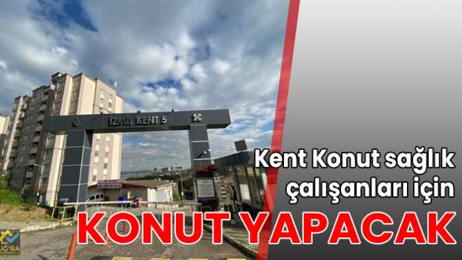 Kent Konut sağlık çalışanları için konut yapacak