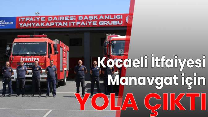 Kocaeli İtfaiyesi Manavgat için yola çıktı