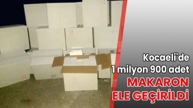 Kocaelide 1 milyon 900 adet makaron ele geçirildi