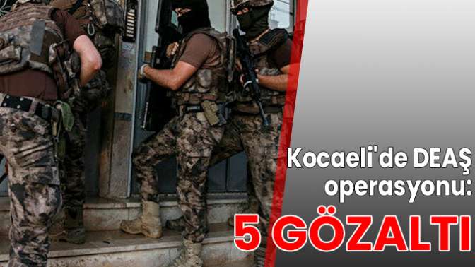 Kocaelide DEAŞ operasyonu: 5 gözaltı