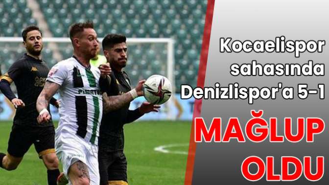 Kocaelispor sahasında Denizlispora 5-1 mağlup oldu