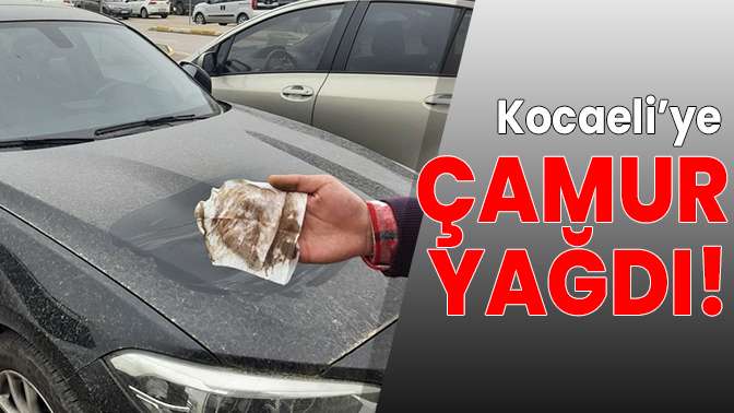 Kocaeliye çamur yağdı!