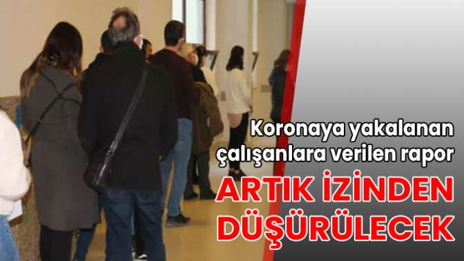 Koronaya yakalanan çalışanlara verilen rapor artık izinden düşürülecek