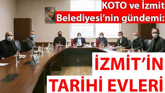 KOTO ve İzmit Belediyesi’nin gündemi: İzmit’in tarihi evleri