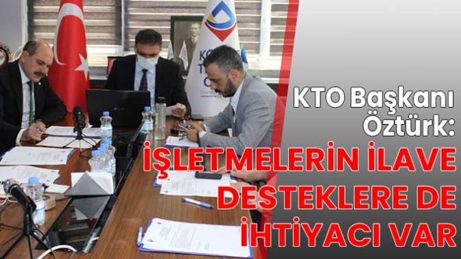 KTO Başkanı Öztürk: İşletmelerin ilave desteklere de ihtiyacı var