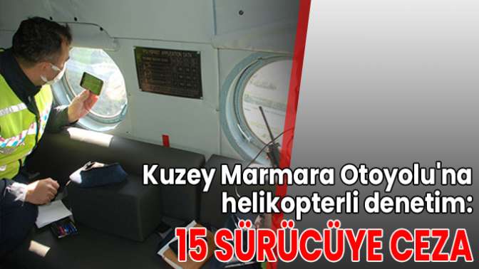 Kuzey Marmara Otoyoluna helikopterli denetim: 15 sürücüye ceza