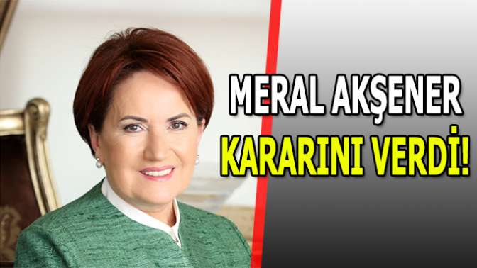 Meral Akşener kararını verdi