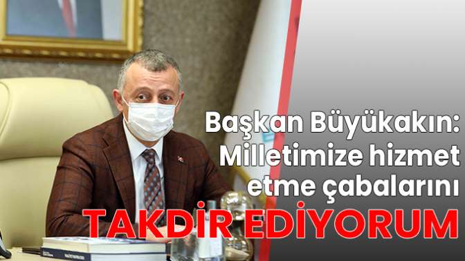 ‘’Milletimize hizmet etme çabalarını takdir ediyorum’’