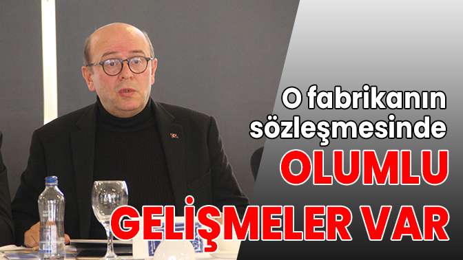 O fabrika sözleşmesinde olumlu gelişmeler var!