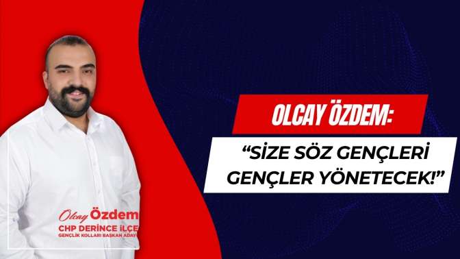 Olcay Özdem: “Size söz gençleri gençler yönetecek!”