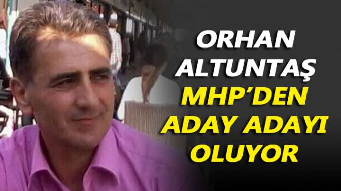 Orhan Altuntaş MHPden aday adayı oluyor