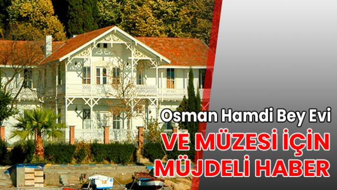 Osman Hamdi Bey Evi ve Müzesi için müjdeli haber