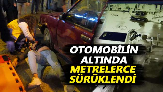 Otomobilin altında metrelerce sürüklendi