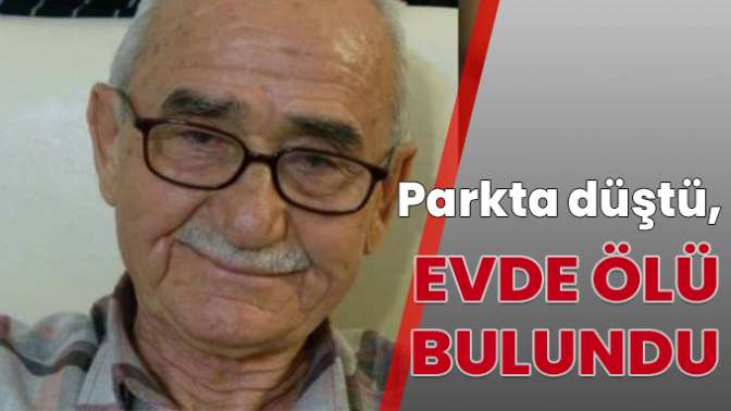 Parkta düştü, evde ölü bulundu