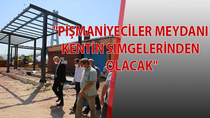 “Pişmaniyeciler Meydanı kentin simgelerinden olacak”