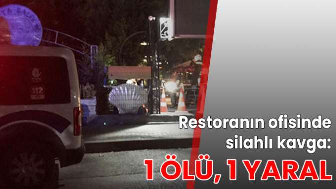 Restoranın ofisinde silahlı kavga: 1 ölü, 1 yaralı