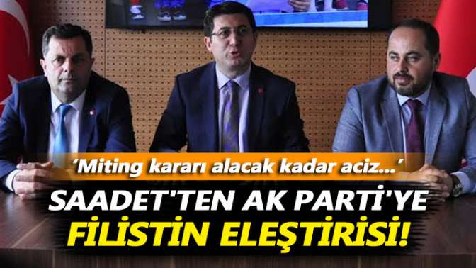 Saadetten AK Partiye Filistin eleştirisi: Miting kararı alacak kadar aciz...