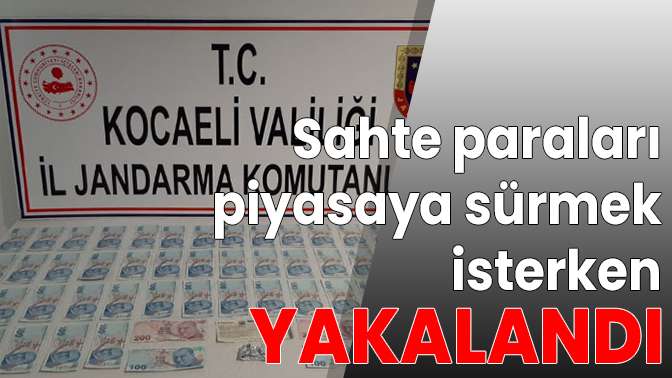 Sahte paraları piyasaya sürmek isterken yakalandı