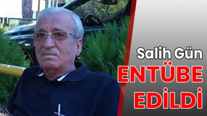 Salih Gün entübe edildi