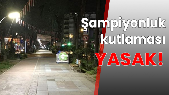 Şampiyonluk Kutlamasına izin verilmeyecek