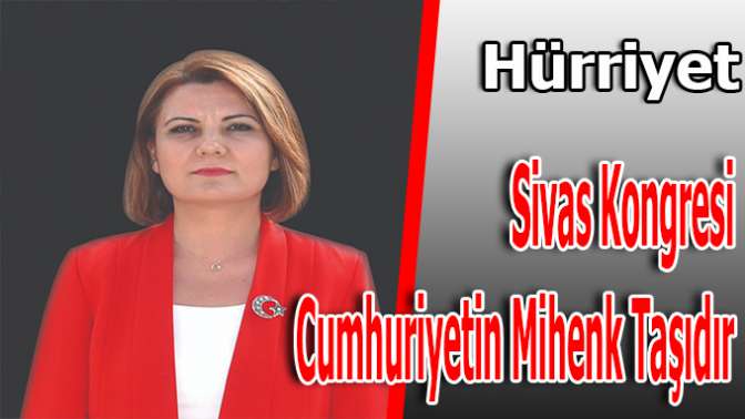 Sivas Kongresi Cumhuriyetin Mihenk Taşıdır