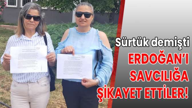 Sürtük demişti; Erdoğan’ı savcılığa şikayet ettiler!