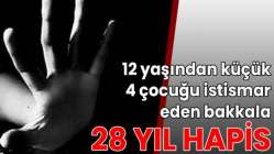 12 yaşından küçük 4 çocuğu istismar eden bakkala 28 yıl hapis