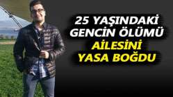 25 yaşındaki gencin ölümü ailesini yasa boğdu