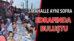 3 MAHALLE AYNI SOFRA EDRAFINDA BULUŞTU