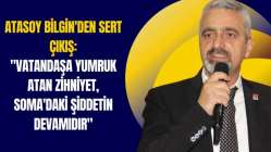 Atasoy Bilgin'den Sert Çıkış: "Vatandaşa Yumruk Atan Zihniyet, Soma'daki Şiddetin Devamıdır"