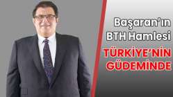 Başaran’ın BTH hamlesi Türkiye’nin Gündeminde