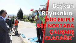 Başkan Büyükakın, ‘’800 ekiple 538 noktada çalışmış olacağız’’