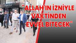 Başkan Büyükakın, "Allah'ın izniyle vaktinden evvel bitecek"