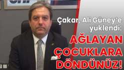 Çakar, Ali Güney’e yüklendi: Ağlayan çocuklara döndünüz!