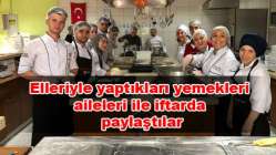 Elleriyle yaptıkları yemekleri aileleri ile iftarda paylaştılar