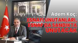 "Esnafı Unutanları, Esnaf da Sandıkta Unutacak"