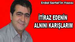 İTİRAZ EDENİN ALNINI KARIŞLARIM