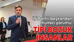 İYİ Partili başkandan mülteci yorumu: Tipi bozuk insanlar