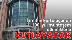 İzmit’in kurtuluşunun 100. yılı muhteşem etkinliklerle kutlanacak