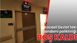 Kocaeli Devlet'teki pandemi polikliniği boş kaldı