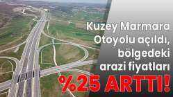 Kuzey Marmara Otoyolu açıldı, bölgedeki arazi fiyatları yüzde 25 arttı