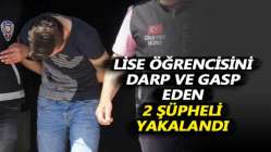 Lise öğrencisini darp ve gasp eden 2 şüpheli yakalandı