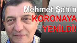 Mehmet Şahin koronaya yenildi