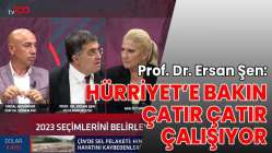 ​Prof. Dr. Ersan Şen: Hürriyet’e bakın çatır çatır çalışıyor