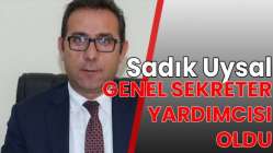 Sadık Uysal Genel Sekreter yardımcısı oldu