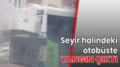 Seyir halindeki otobüste yangın çıktı