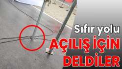 Sıfır yolu açılış için deldiler